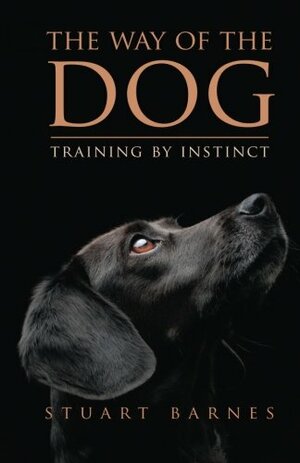 The Way of the Dog.: Training by Instinct by Stuart Barnes