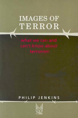 Images of Terror: What We Can and Can't Know about Terrorism by Philip Jenkins