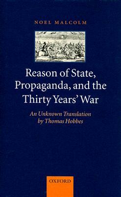 Reason of State, Propaganda and the Thirty Years' War: An Unknown Translation by Thomas Hobbes by Noel Malcolm