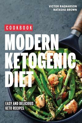 Modern Ketogenic Diet. Easy and Delicious Keto Recipes: cookbook by Natasha Brown, Victor Ragnarson