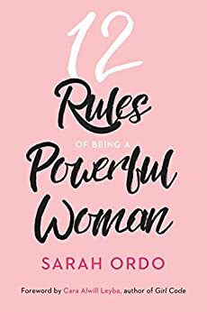 12 Rules Of Being A Powerful Woman by Cara Alwill Leyba, Sarah Ordo