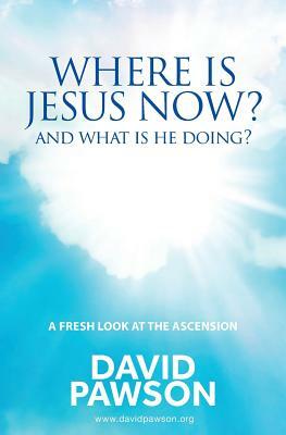 Where is Jesus Now?: And what is he doing? by David Pawson