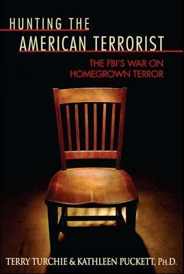 Hunting the American Terrorist: The FBI's War on Homegrown Terror by Kathleen M. Puckett, Terry Turchie