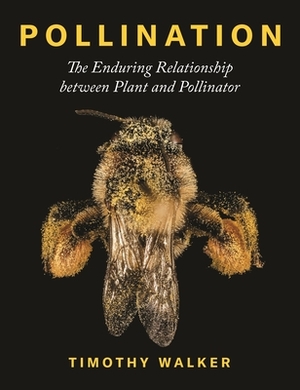 Pollination: The Enduring Relationship Between Plant and Pollinator by Timothy Walker