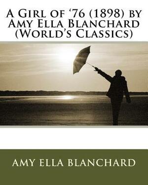 A Girl of '76 (1898) by Amy E. Blanchard (World's Classics) by Amy E. Blanchard