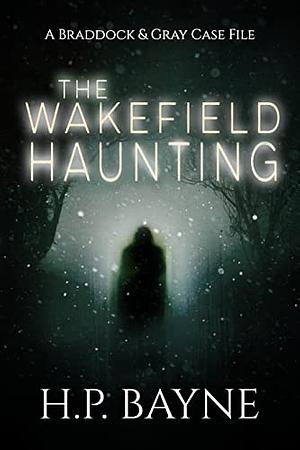 The Wakefield Haunting by H.P. Bayne