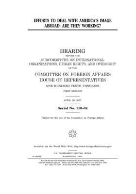 Efforts to deal with America's image abroad: are they working? by United Stat Congress, Committee on Foreign Affairs (house), United States House of Representatives