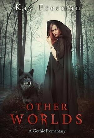 Other Worlds: A Gothic Romantasy by Kay Freeman, Kay Freeman