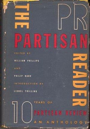 The Partisan Reader: 10 Years of the Partisan Review by Lionel Trilling, William Phillips, Phillip Rahv