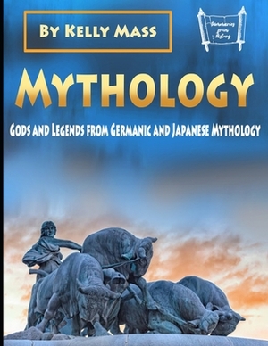 Mythology: Gods and Legends from Germanic and Japanese Mythology by Kelly Mass