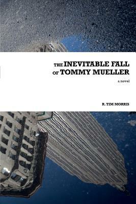 The Inevitable Fall of Tommy Mueller by R. Tim Morris