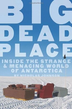 Big Dead Place: Inside the Strange and Menacing World of Antarctica by Eirik Sonneland, Nicholas Johnson