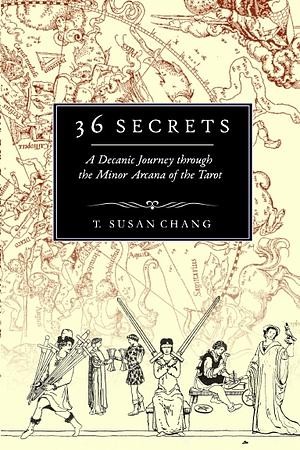36 Secrets: A Decanic Journey Through the Minor Arcana of the Tarot by T. Susan Chang