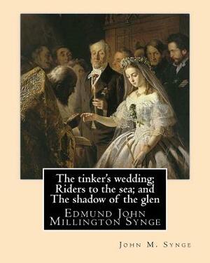 The tinker's wedding; Riders to the sea; and The shadow of the glen. By: John M. Synge: The Tinker's Wedding is a two-act play by the Irish playwright by J.M. Synge