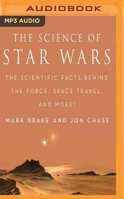 The Science of Star Wars: The Scientific Facts Behind the Force, Space Travel, and More! by Mark Brake, Jon Chase