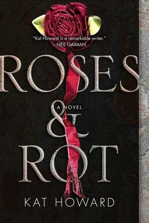 Roses and Rot by Kat Howard