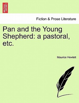 Pan and the Young Shepherd: A Pastoral, Etc. by Maurice Hewlett