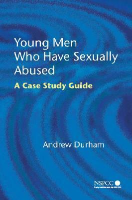 Young Men Who Have Sexually Abused: A Case Study Guide by Andrew Durham