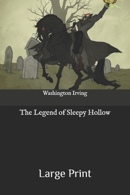 The Legend of Sleepy Hollow: Large Print by Washington Irving