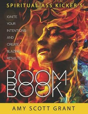 Boom Book: Ignite Your Intentions and Create Blazing Results by Amy Scott Grant Mba