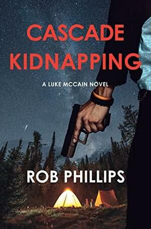 Cascade Kidnapping: A Luke McCain Novel (Luke McCain Mysteries Book 4) by Rob Phillips