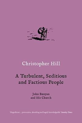 A Turbulent, Seditious and Factious People: John Bunyan and His Church by Christopher Hill