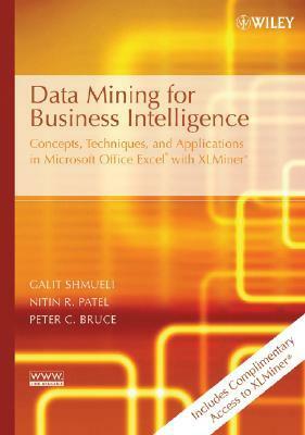 Data Mining for Business Intelligence: Concepts, Techniques, and Applications in Microsoft Office Excel with Xlminer by Galit Shmueli