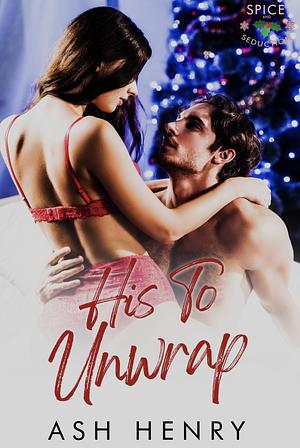 His to Unwrap by Ash Henry