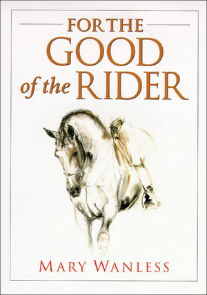 For the Good of the Rider by Mary Wanless