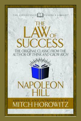 The Law of Success (Condensed Classics): The Original Classic from the Author of Think and Grow Rich by Mitch Horowitz, Napoleon Hill