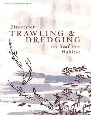 Effects of Trawling and Dredging on Seafloor Habitat by Division on Earth and Life Studies, Ocean Studies Board, National Research Council
