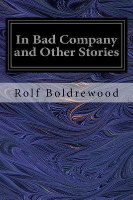 In Bad Company and Other Stories by Rolf Boldrewood