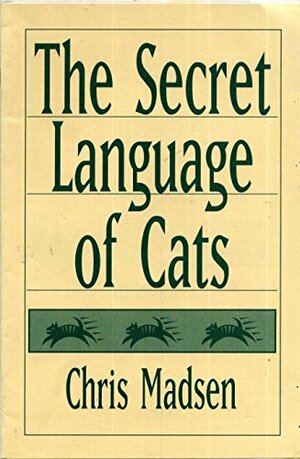 The Secret Language Of Cats by Chris Madsen