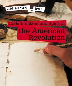 Code Breakers and Spies of the American Revolution by Cassandra Schumacher