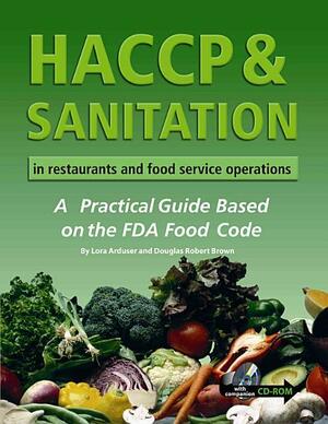 HACCP & Sanitation in Restaurants and Food Service Operations: A Practical Guide Based on the USDA Food Code With Companion CD-ROM by Douglas R. Brown, Lora Arduser