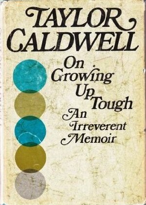 On Growing Up Tough: An Irreverent Memoir by Taylor Caldwell