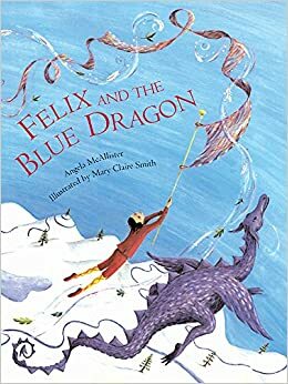 Felix and the Blue Dragon by Angela McAllister, Mary Claire Smith