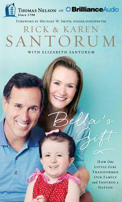 Bella's Gift: How One Little Girl Transformed Our Family and Inspired a Nation by Rick Santorum, Karen Santorum