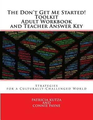 The Don't Get Me Started! Toolkit Adult Workbook and Teacher Answer Key: Strategies for a Culturally-Challenged World by Connie Payne, Patricia Kutza