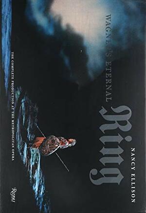 Wagner's Eternal Ring: The Complete Production at the Metropolitan Opera by Otto Schenk, Nancy Ellison, Peter Gelb, James Levine, Eva Wagner-Pasquier