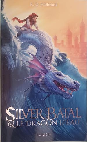 Silver Batal et le dragon d'eau by K.D. Halbrook