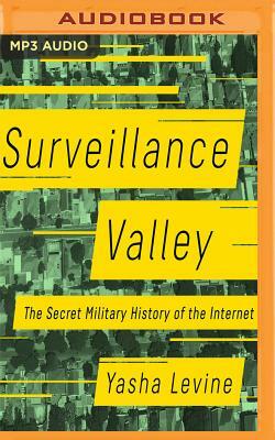 Surveillance Valley: The Secret Military History of the Internet by Yasha Levine