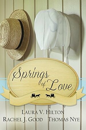 Springs of Love: An Amish Spring Collection by Rachel J. Good, Thomas Nye, Laura V. Hilton