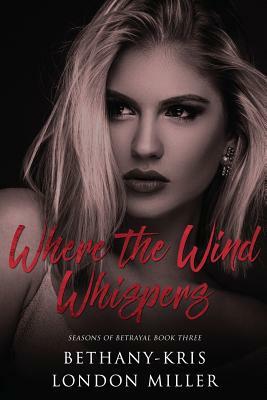 Where the Wind Whispers by London Miller, Bethany Kris