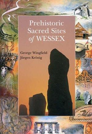 Prehistoric Sacred Sites of Wessex by George Wingfield