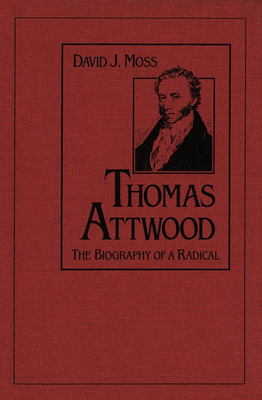 Thomas Attwood: The Biography of a Radical by David Moss