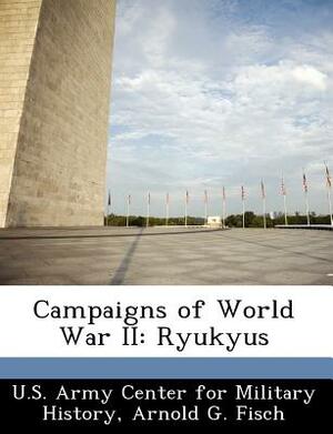 Campaigns of World War II: Ryukyus by Arnold G. Fisch