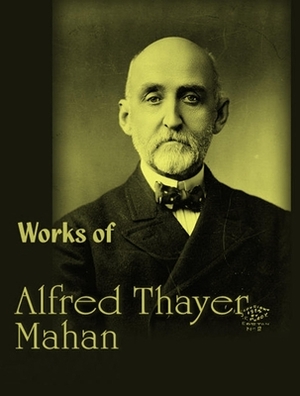 The Complete Works of Alfred Thayer Mahan by Alfred Thayer Mahan