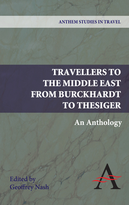 Travellers to the Middle East from Burckhardt to Thesiger: An Anthology by 
