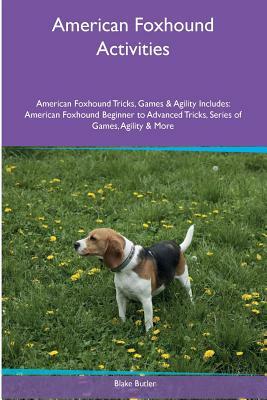 American Foxhound Activities American Foxhound Tricks, Games & Agility. Includes: American Foxhound Beginner to Advanced Tricks, Series of Games, Agil by Blake Butler